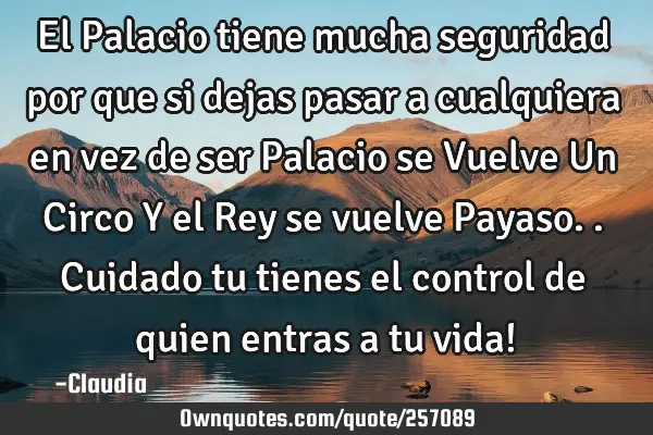 El Palacio tiene mucha seguridad por que si dejas pasar a cualquiera en vez de ser Palacio se V