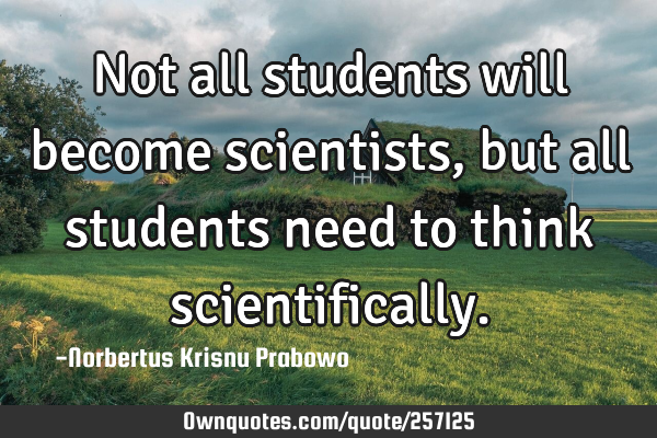 Not all students will become scientists, but all students need to think