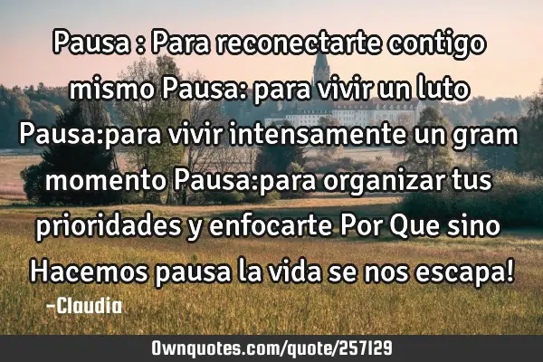 Pausa : Para reconectarte contigo mismo
Pausa: para vivir un luto
Pausa:para vivir intensamente