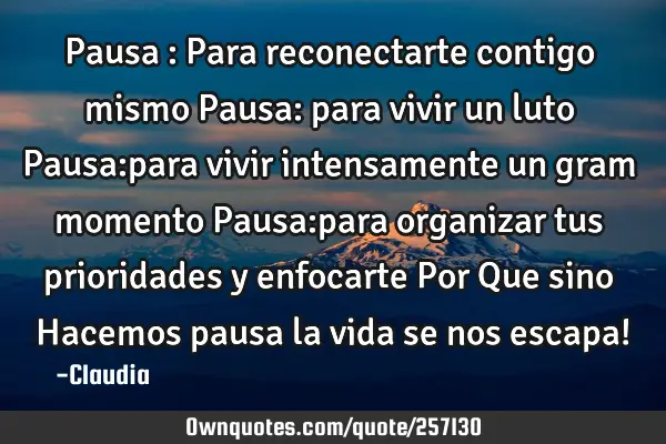 Pausa : Para reconectarte contigo mismo
Pausa: para vivir un luto
Pausa:para vivir intensamente