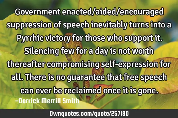 Government enacted/aided/encouraged suppression of speech inevitably turns into a Pyrrhic victory