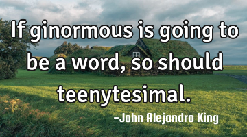 If ginormous is going to be a word, so should teenytesimal.