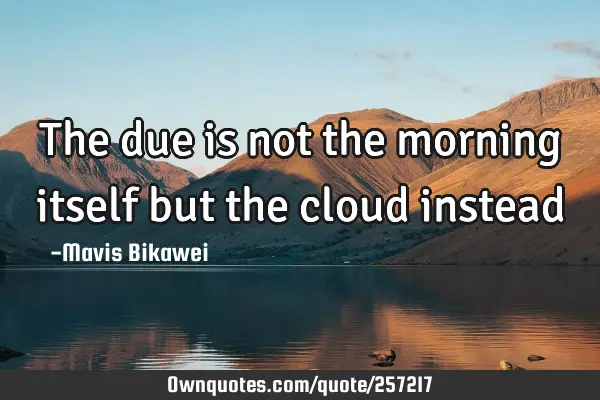 The due is not the morning itself but the cloud