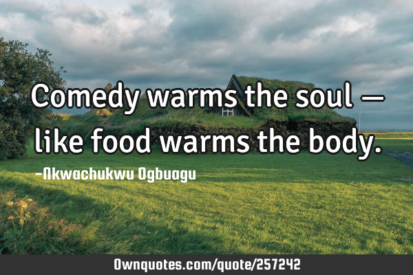 Comedy warms the soul — like food warms the