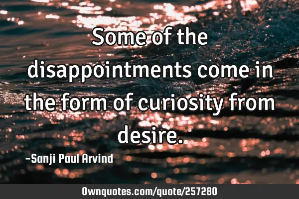 Some of the disappointments come in the form of curiosity from