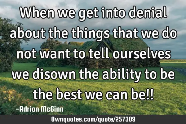 When we get into denial about the things that we do not want to tell ourselves we disown the