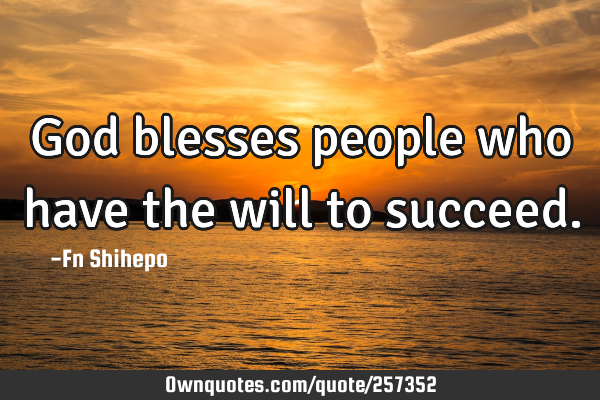 God blesses people who have the will to