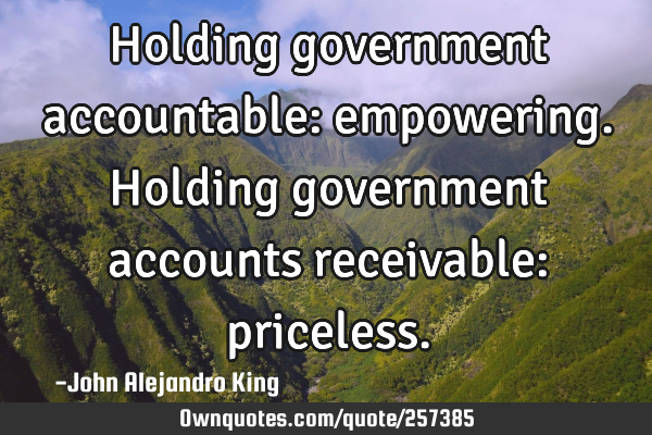 Holding government accountable: empowering.

Holding government accounts receivable: