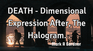 DEATH - Dimensional Expression After, The Halogram.