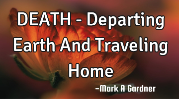 DEATH - Departing Earth And Traveling Home