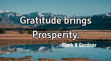 Gratitude brings Prosperity.
