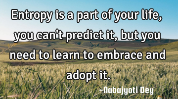 Entropy is a part of your life,you can