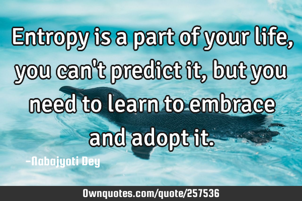 Entropy is a part of your life,you can