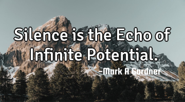 Silence is the Echo of Infinite Potential.