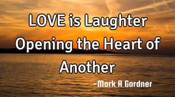 LOVE is Laughter Opening the Heart of Another