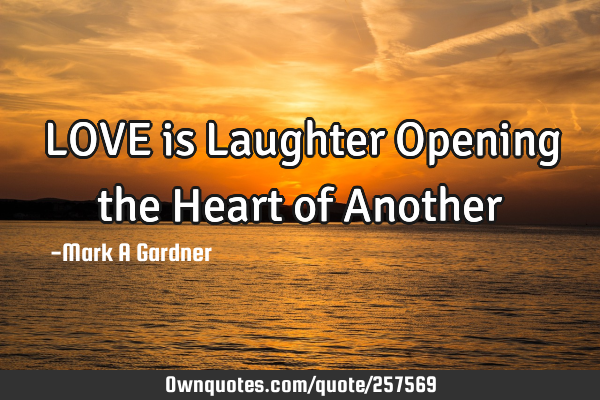 LOVE is Laughter Opening the Heart of A
