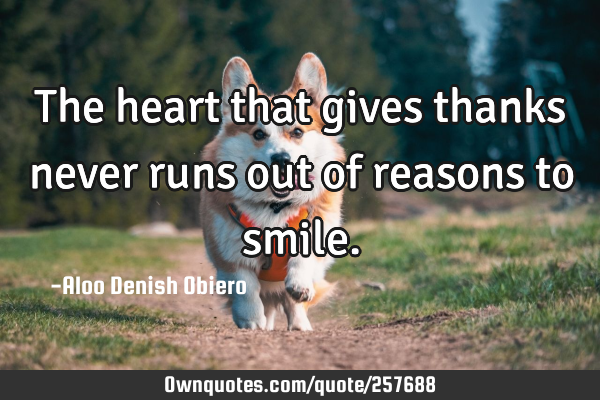 The heart that gives thanks never runs out of reasons to