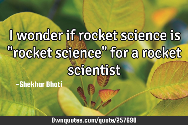 I wonder if rocket science is "rocket science" for a rocket