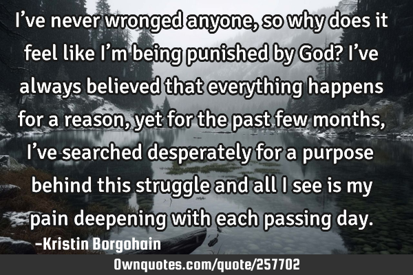 I’ve never wronged anyone,so why does it feel like I’m being punished by God? I’ve always