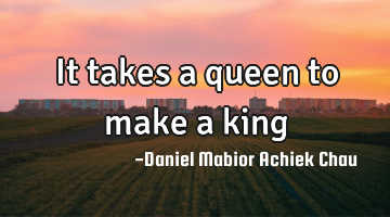 It takes a queen to make a king