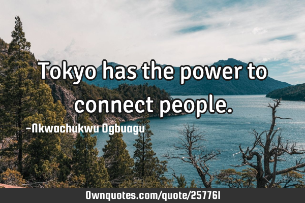 Tokyo has the power to connect