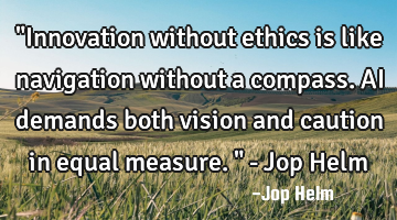 "Innovation without ethics is like navigation without a compass. AI demands both vision and caution