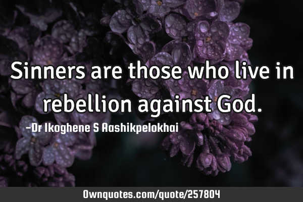 Sinners are those who live in rebellion against G