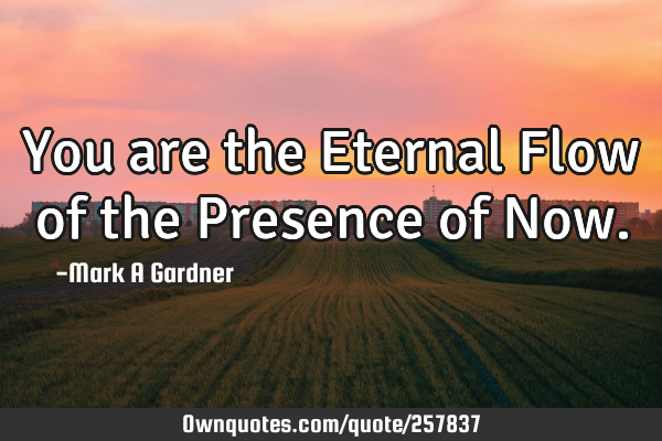 You are the Eternal Flow of the Presence of N