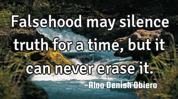 Falsehood may silence truth for a time, but it can never erase it.
