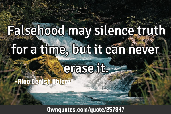 Falsehood may silence truth for a time, but it can never erase
