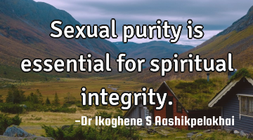 Sexual purity is essential for spiritual integrity.