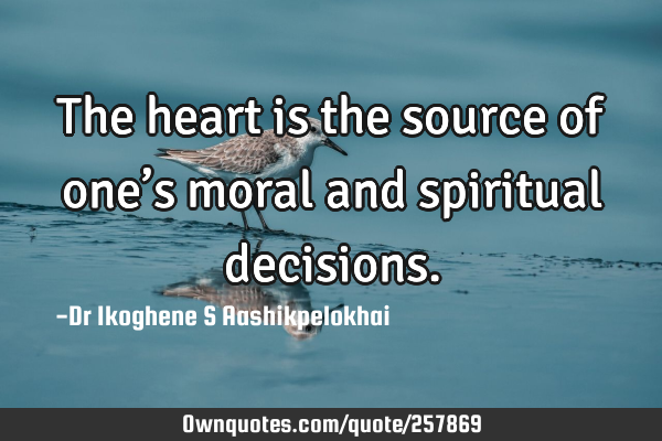 The heart is the source of one’s moral and spiritual