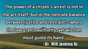 The power of a citizen’s arrest is not in the act itself, but in the delicate balance between