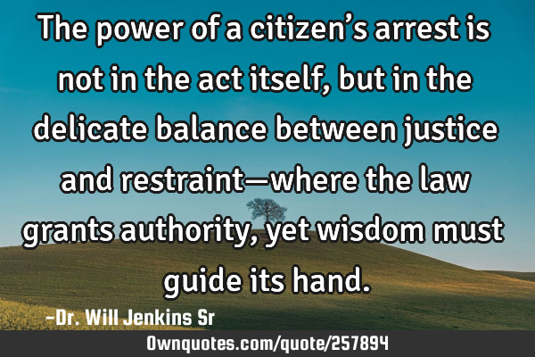 The power of a citizen’s arrest is not in the act itself, but in the delicate balance between