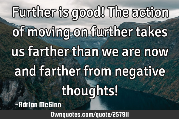 Further is good! The action of moving on further takes us farther than we are now and farther from