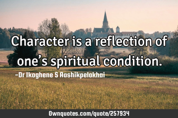 Character is a reflection of one’s spiritual