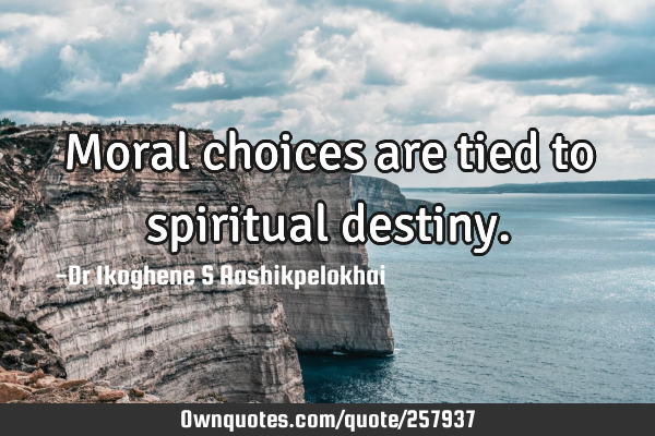 Moral choices are tied to spiritual