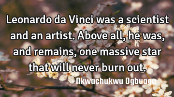 Leonardo da Vinci was a scientist and an artist. Above all, he was, and remains, one massive star