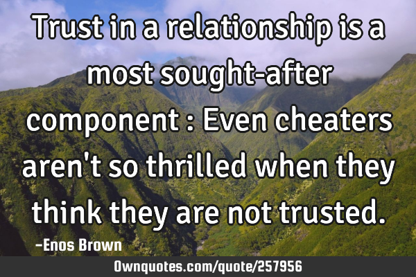 Trust in a relationship is a most sought-after component : Even cheaters aren