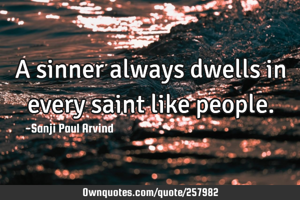 A sinner always dwells in every saint like