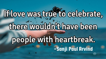 If love was true to celebrate, there wouldn