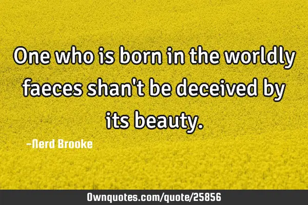 One who is born in the worldly faeces shan