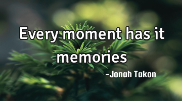 Every moment has it memories