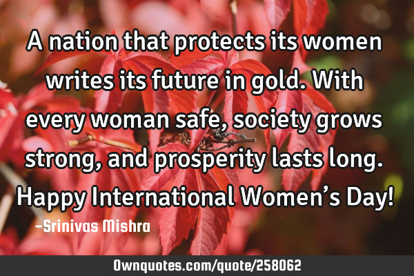 A nation that protects its women writes its future in gold. With every woman safe, society grows