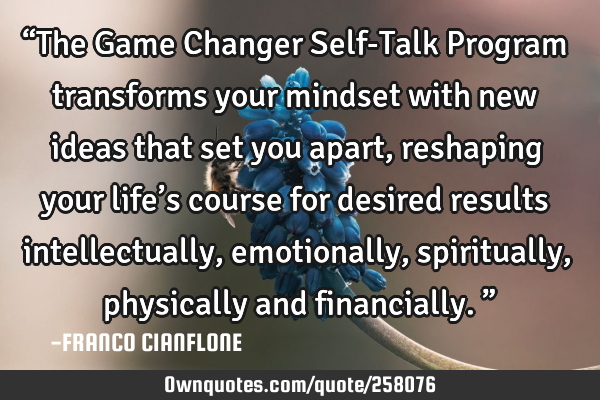“The Game Changer Self-Talk Program transforms your mindset with new ideas that set you apart,