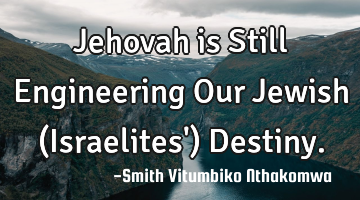 Jehovah is Still Engineering Our Jewish (Israelites