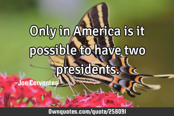 Only in America is it possible to have two
