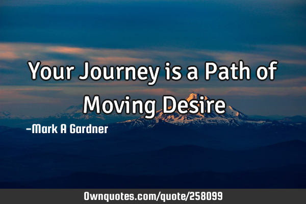 Your Journey is a Path of Moving D