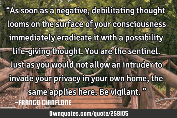 “As soon as a negative, debilitating thought looms on the surface of your consciousness