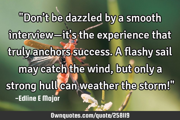 "Don’t be dazzled by a smooth interview—it